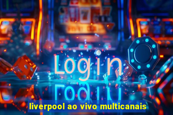 liverpool ao vivo multicanais