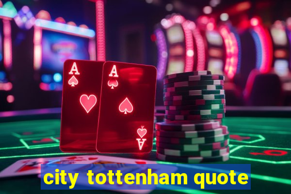 city tottenham quote