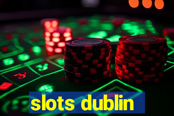 slots dublin