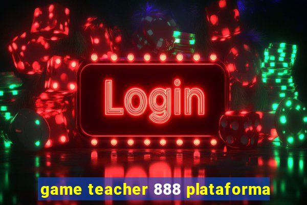 game teacher 888 plataforma