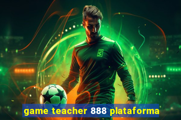 game teacher 888 plataforma