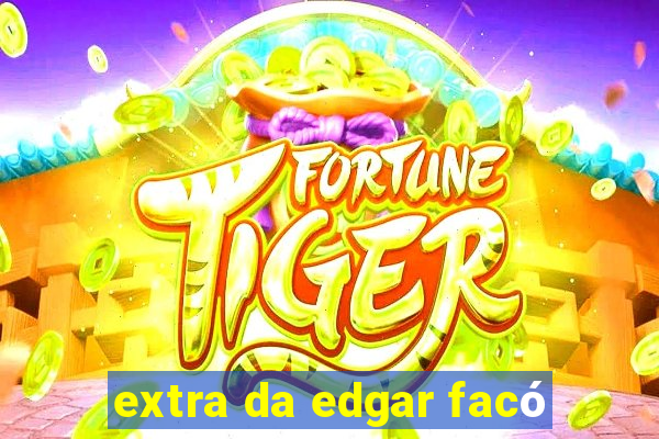 extra da edgar facó