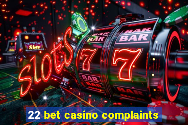 22 bet casino complaints