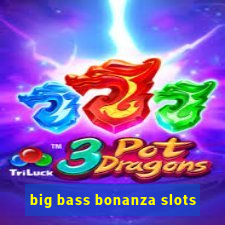 big bass bonanza slots