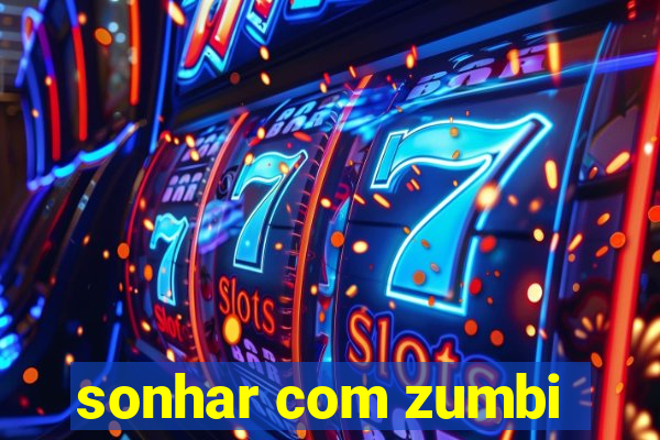 sonhar com zumbi