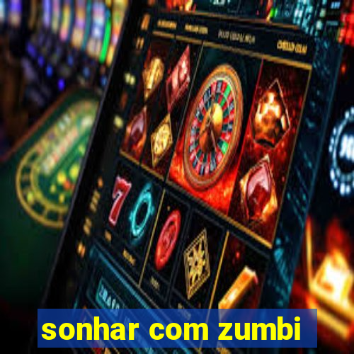 sonhar com zumbi