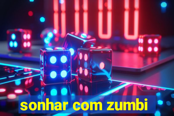 sonhar com zumbi