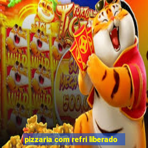 pizzaria com refri liberado