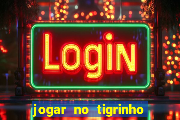 jogar no tigrinho sem deposito