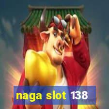 naga slot 138