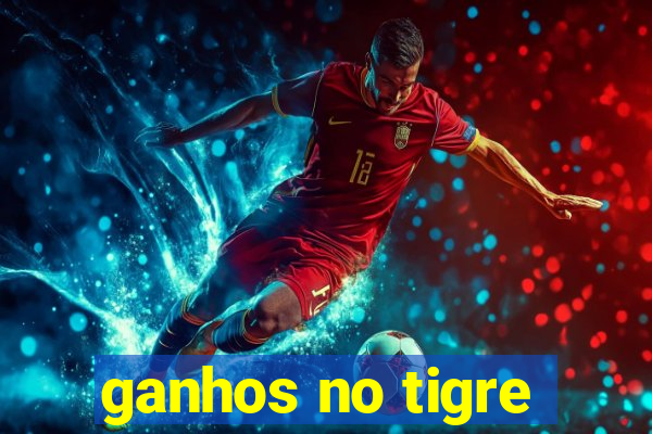 ganhos no tigre