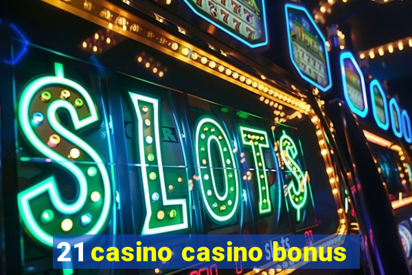 21 casino casino bonus