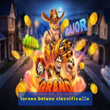 torneo betano classifica莽茫o