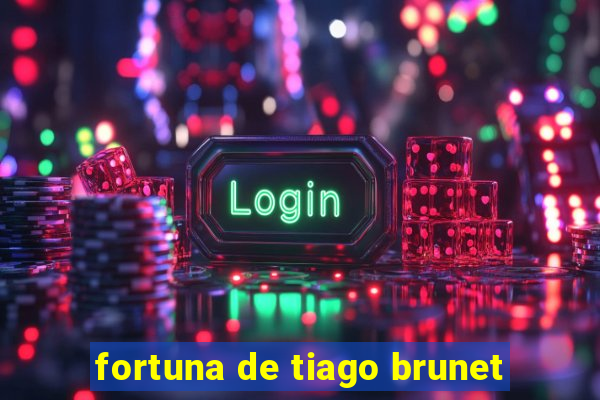 fortuna de tiago brunet