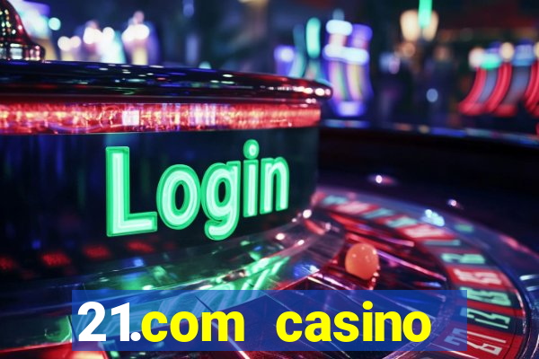 21.com casino online slots machines