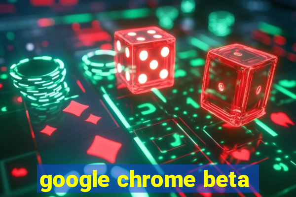 google chrome beta