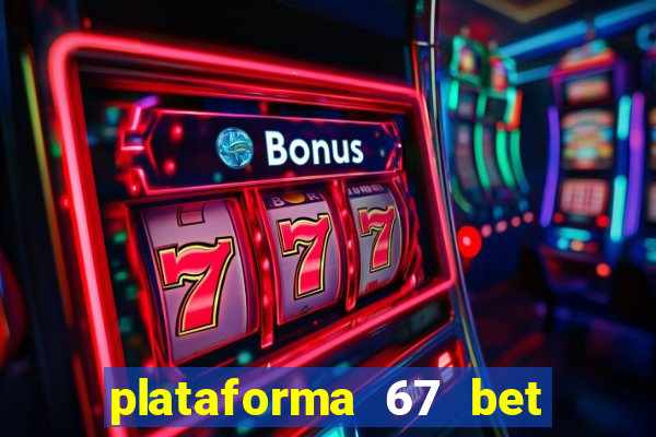 plataforma 67 bet 茅 confi谩vel