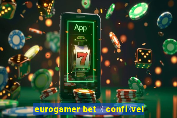 eurogamer bet 茅 confi谩vel