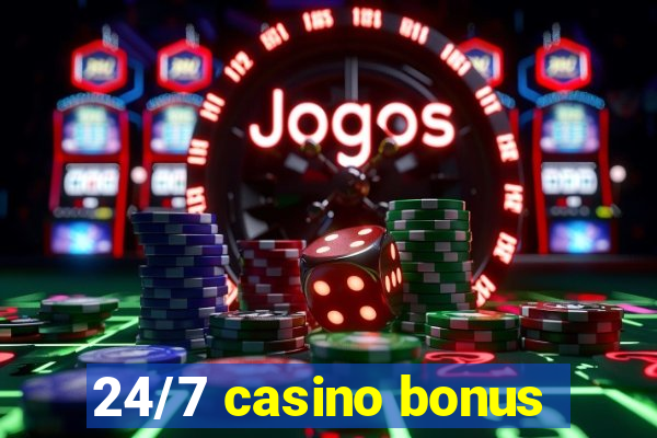 24/7 casino bonus