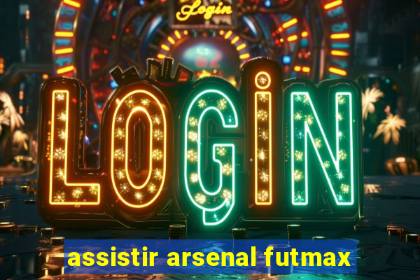 assistir arsenal futmax