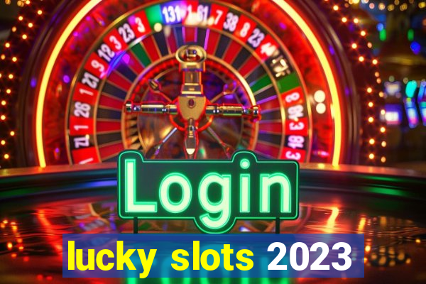 lucky slots 2023