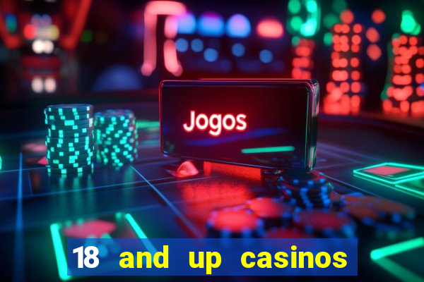 18 and up casinos near me