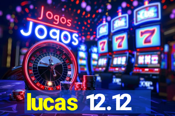 lucas 12.12