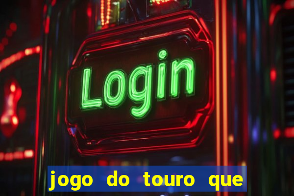 jogo do touro que ganha dinheiro