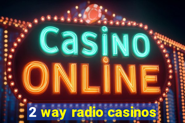 2 way radio casinos