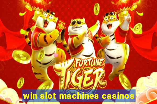 win slot machines casinos