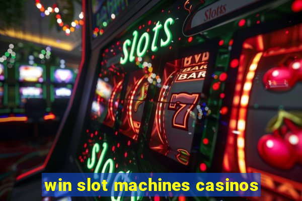 win slot machines casinos