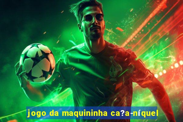 jogo da maquininha ca?a-níquel