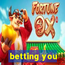 betting you