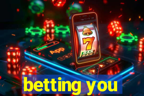 betting you