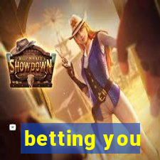 betting you