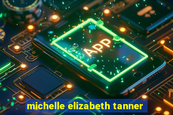 michelle elizabeth tanner