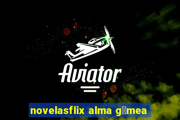 novelasflix alma g锚mea