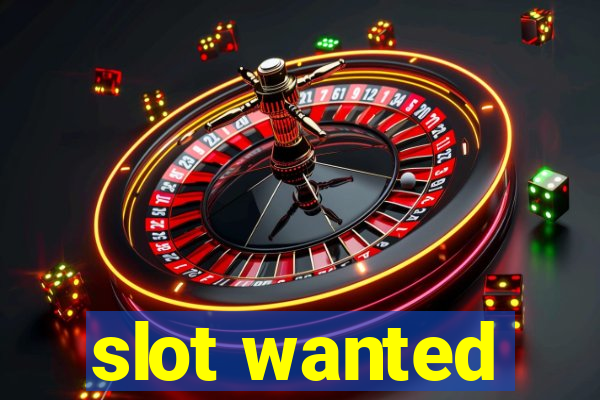 slot wanted