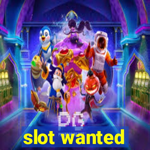 slot wanted