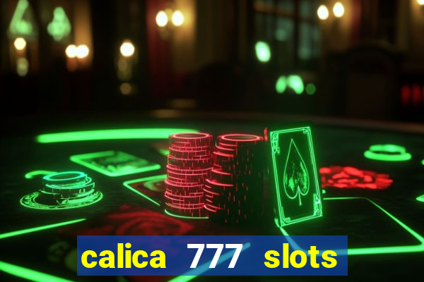 calica 777 slots paga mesmo