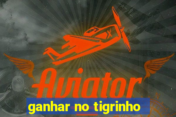 ganhar no tigrinho