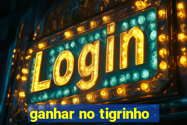 ganhar no tigrinho