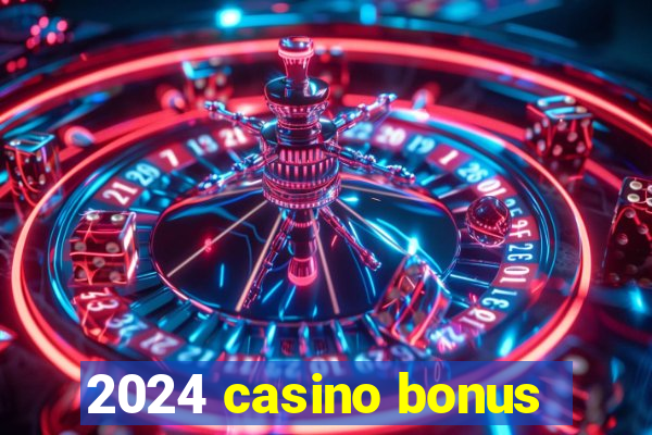 2024 casino bonus