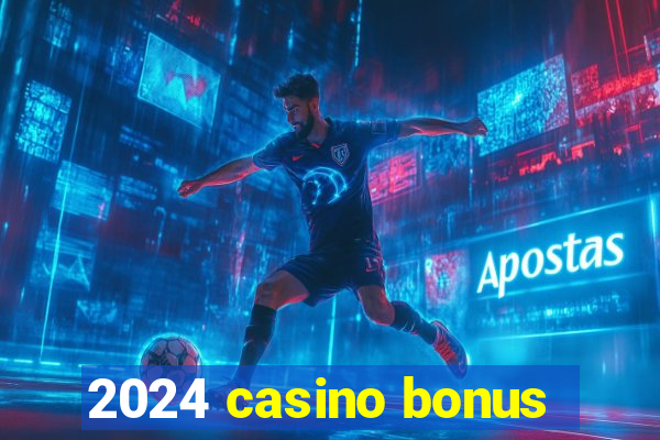 2024 casino bonus