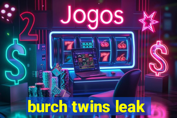 burch twins leak