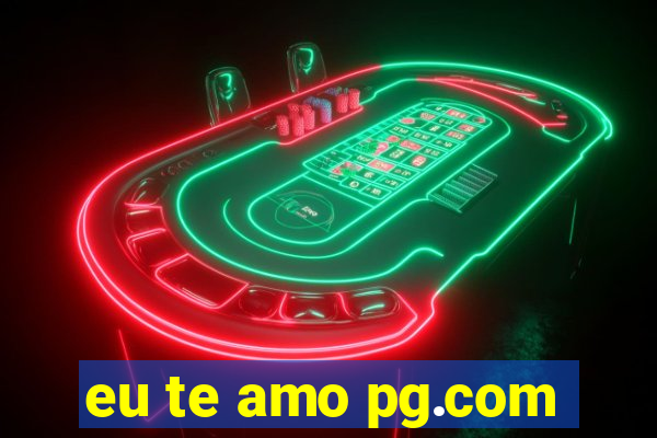 eu te amo pg.com