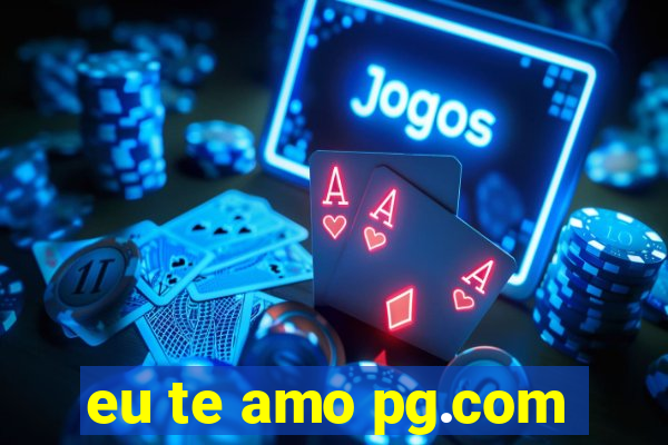 eu te amo pg.com