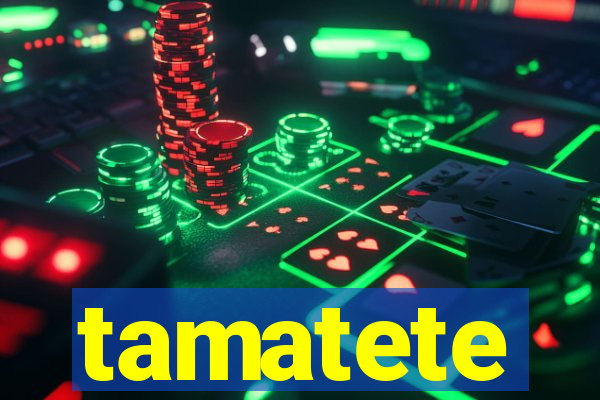 tamatete