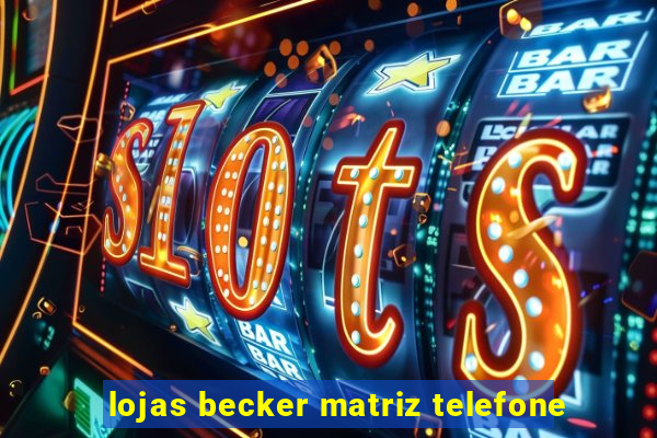 lojas becker matriz telefone