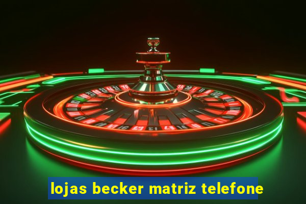 lojas becker matriz telefone